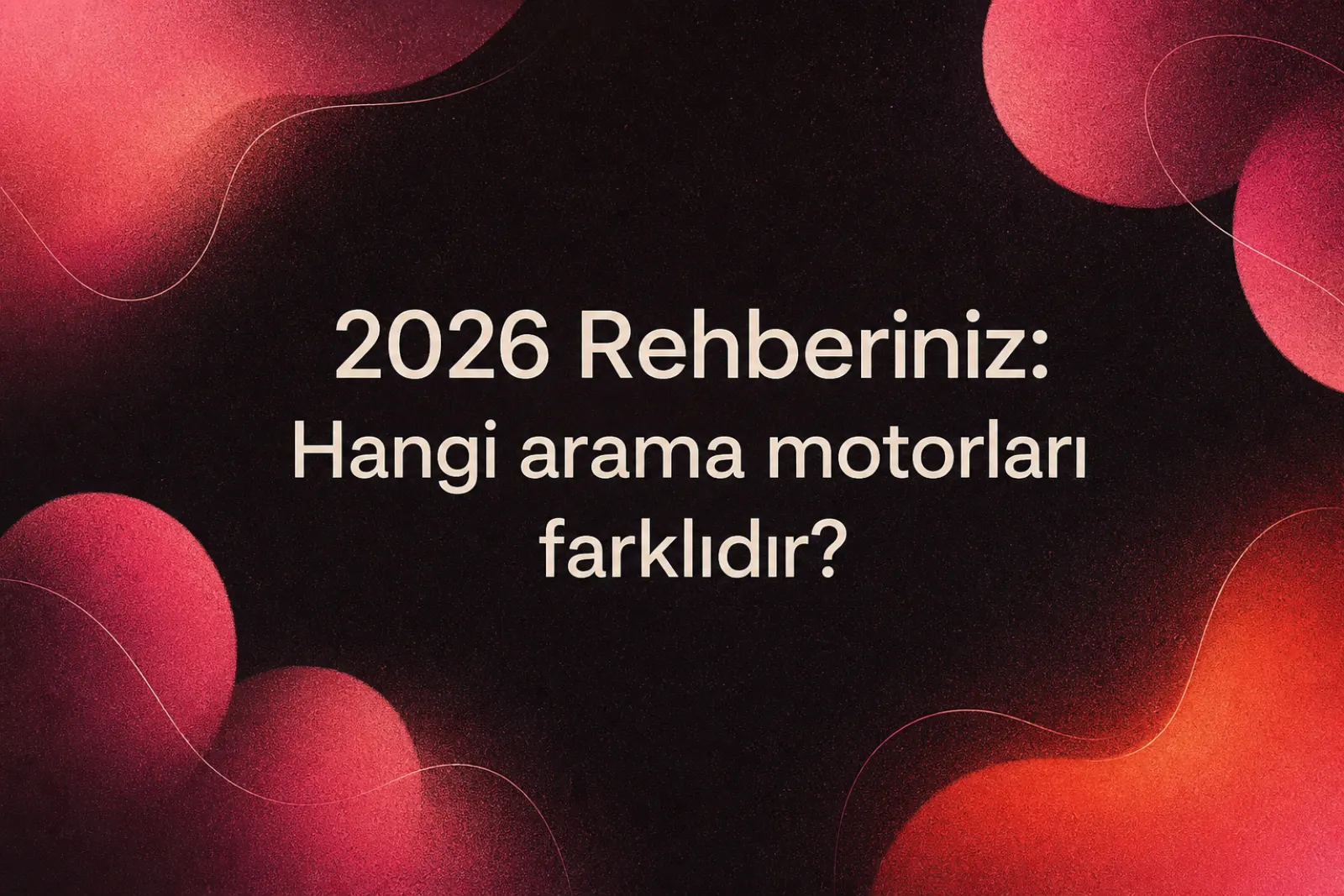 2026 arama motorları rehberi