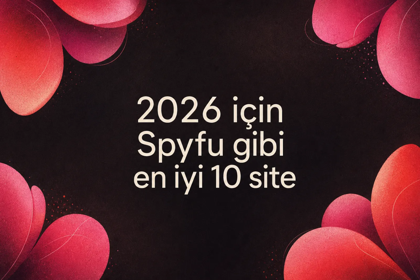 2026 için en iyi SpyFu alternatifleri
