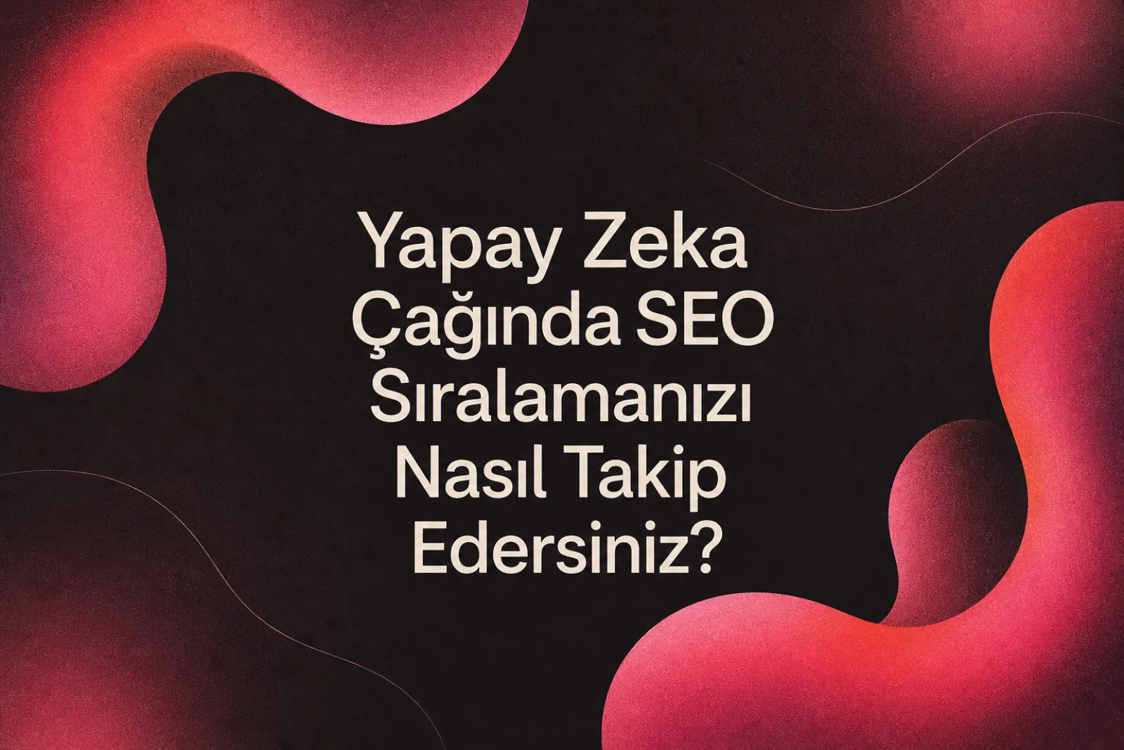 2026 yapay zeka SEO sıralama takibi
