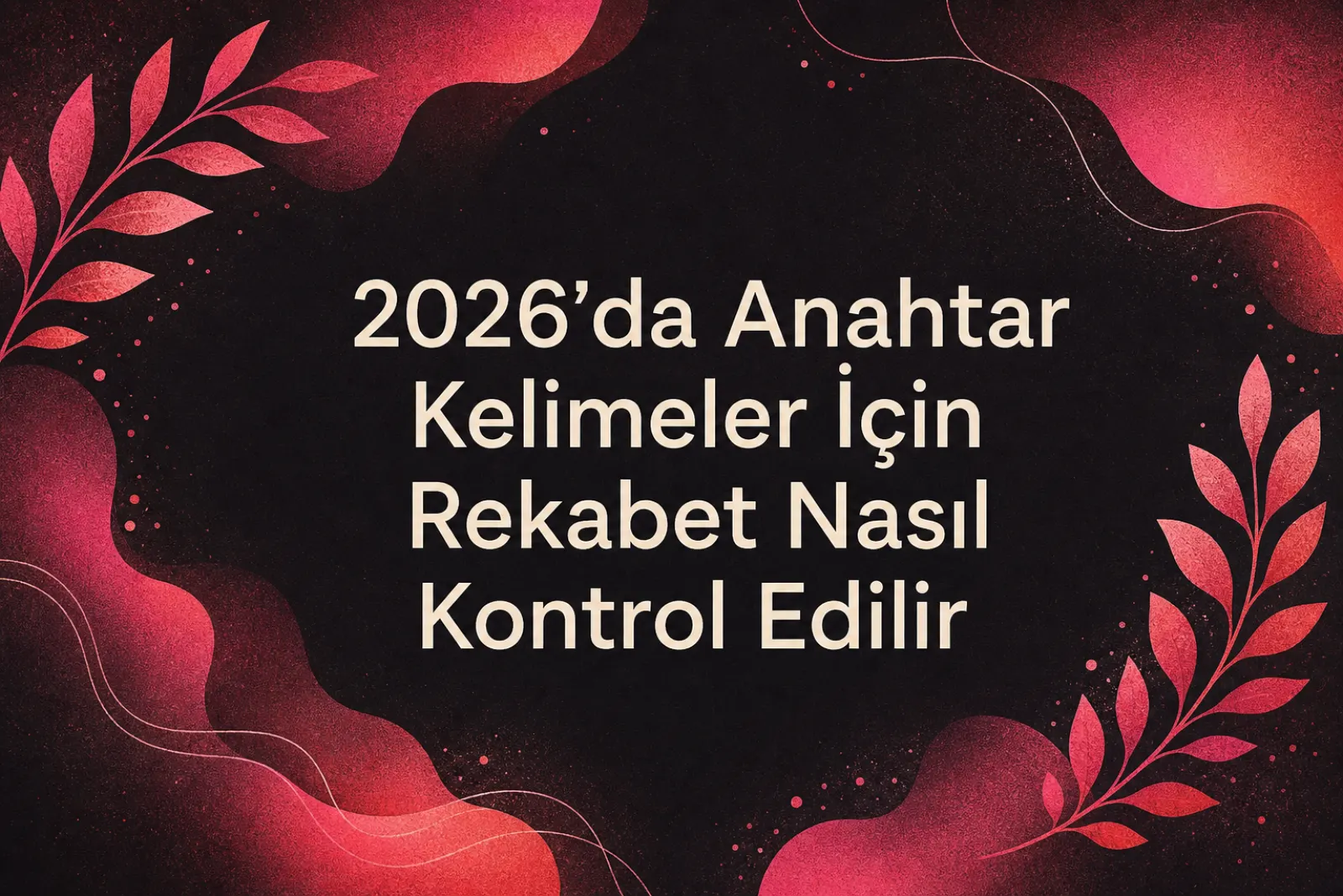 2026 yapay zeka ve SEO anahtar kelime analiz süreci