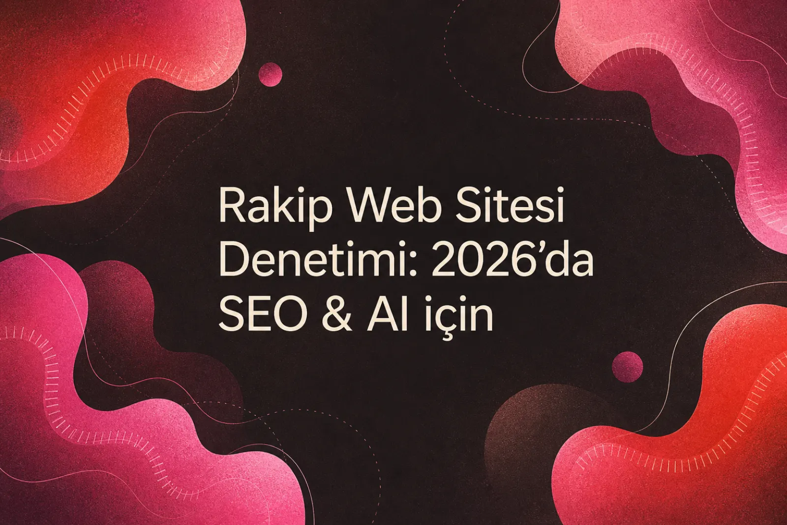 2026 yapay zeka ve SEO rakip analizi
