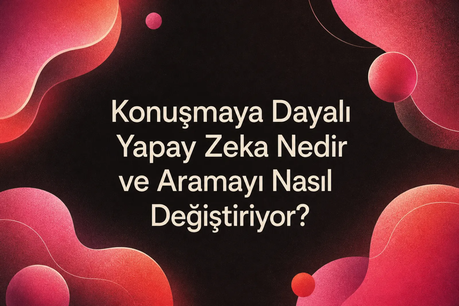 Diyalogsal yapay zeka ve arama motoru optimizasyonu