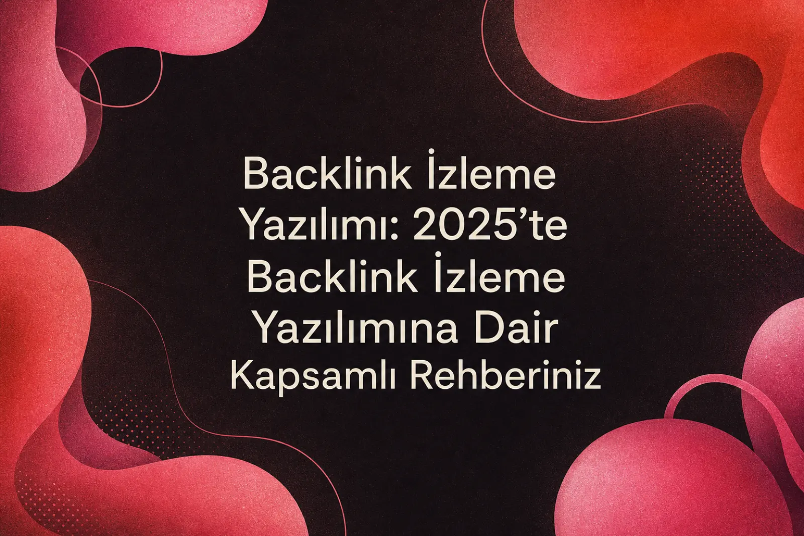 2026 backlink izleme yazılımları rehberi