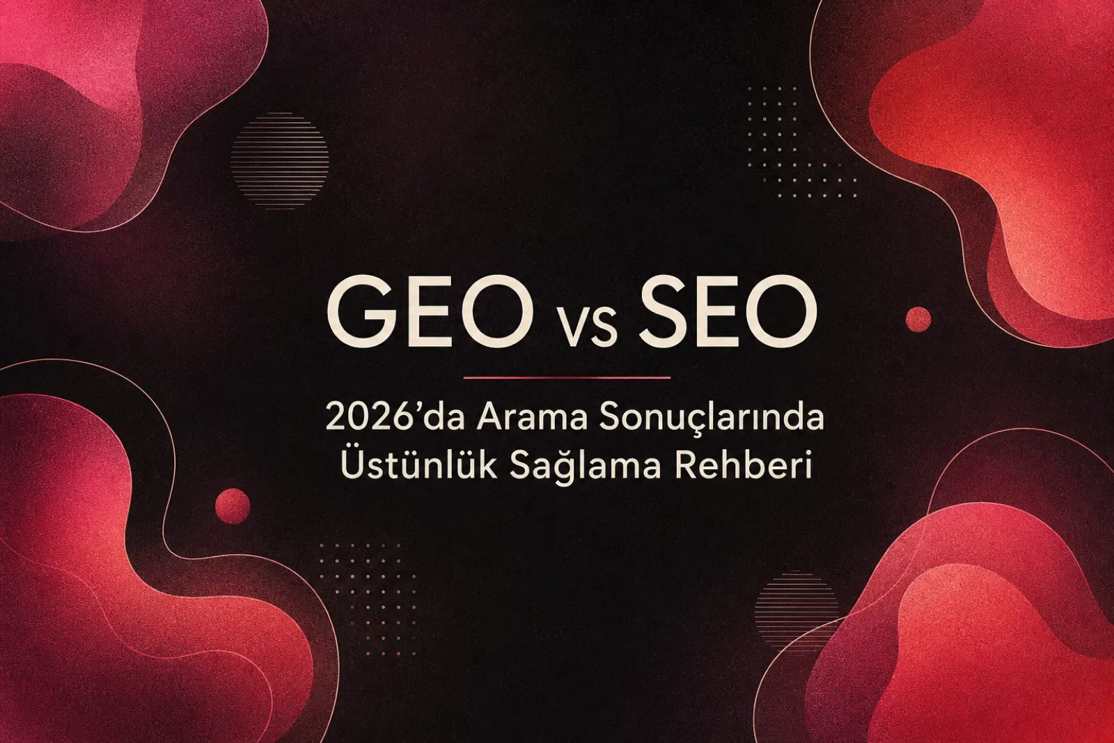 2026 GEO ve SEO arama rehberi