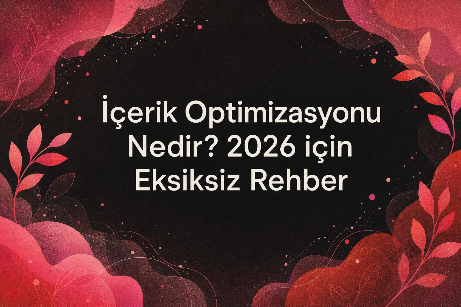 2026 içerik optimizasyonu rehberi