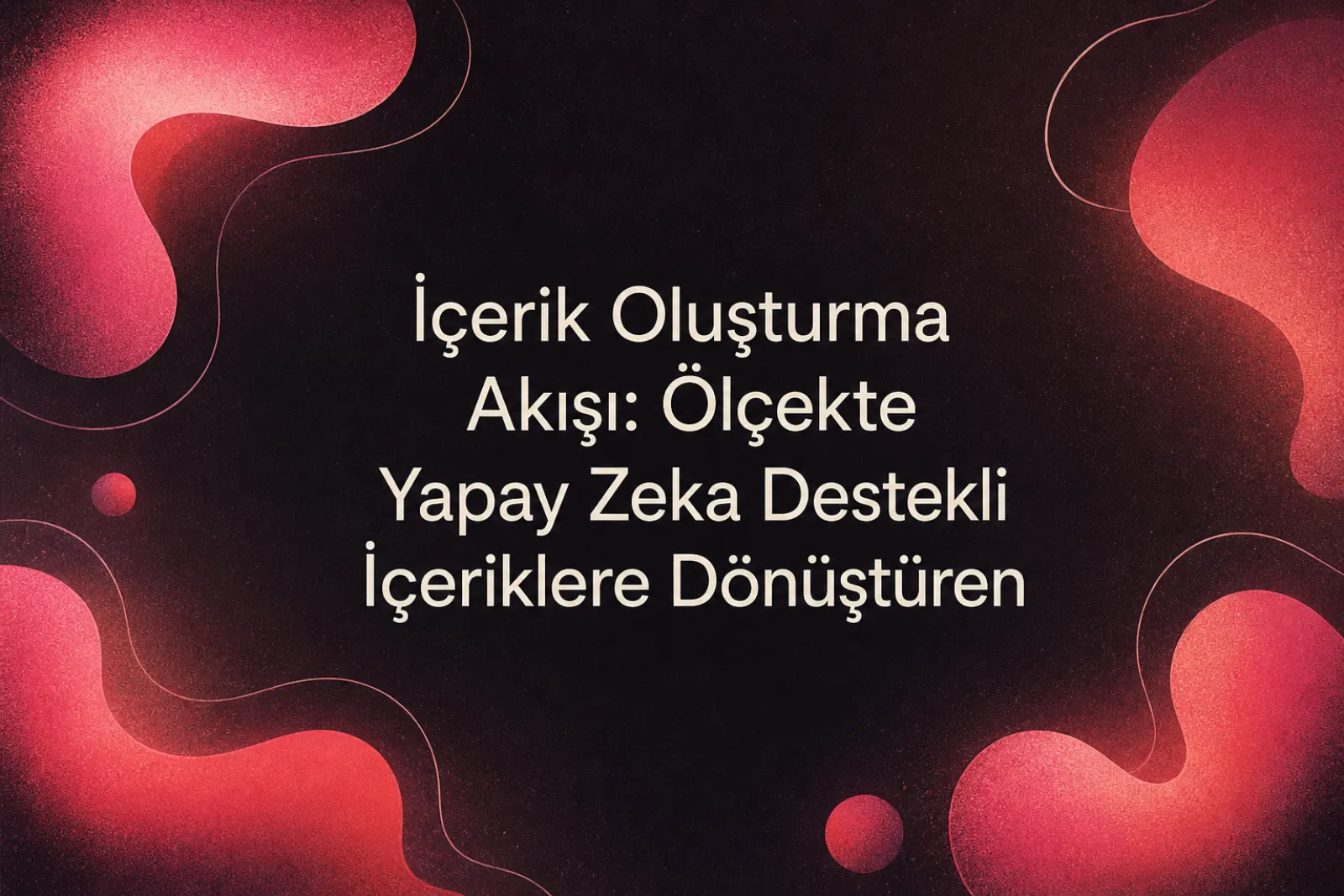 Yapay zeka odaklı içerik üretim iş akışı başlık görseli