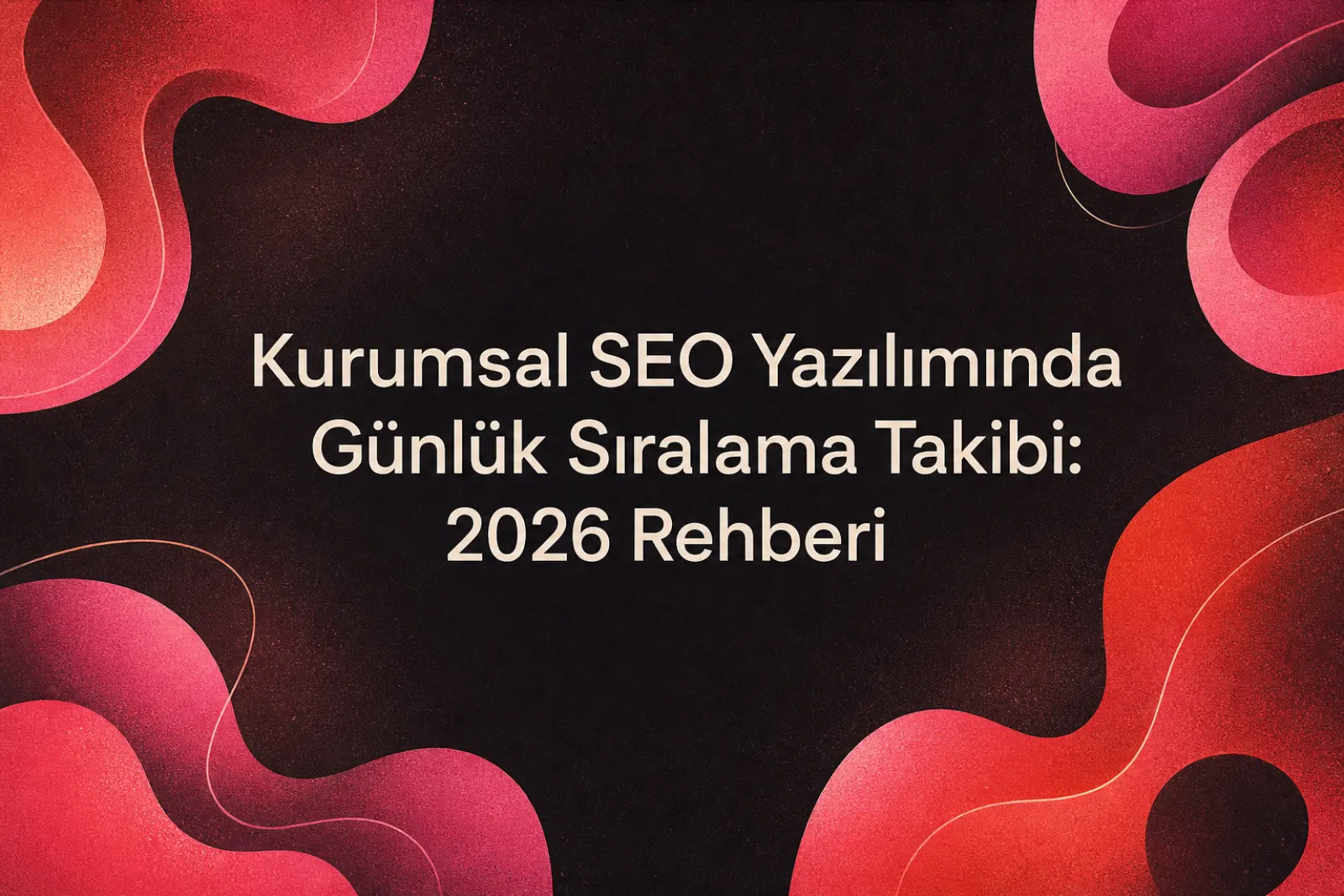 Kurumsal SEO günlük sıra takibi rehberi 2026