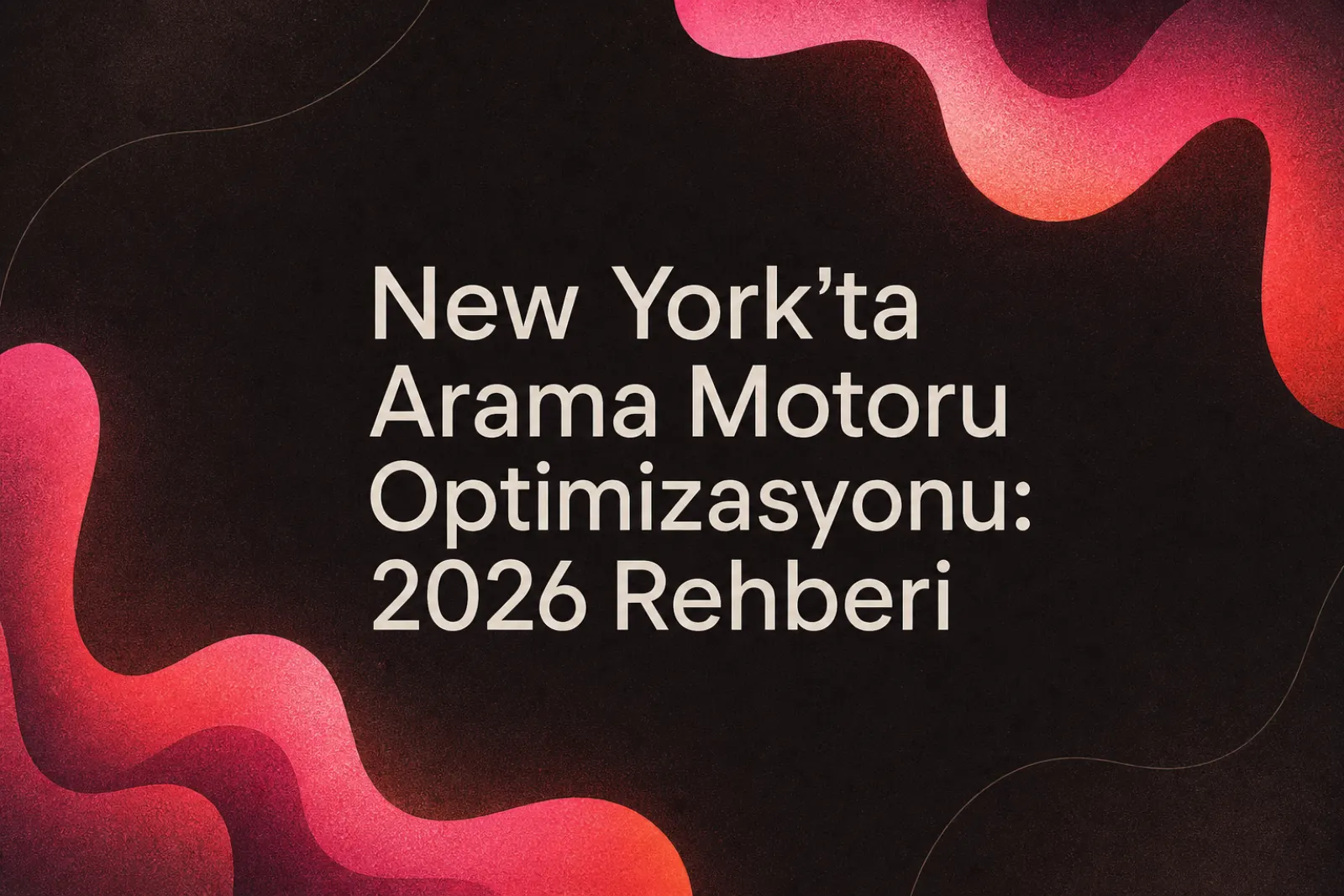 New York arama motoru optimizasyonu 2026 rehberi