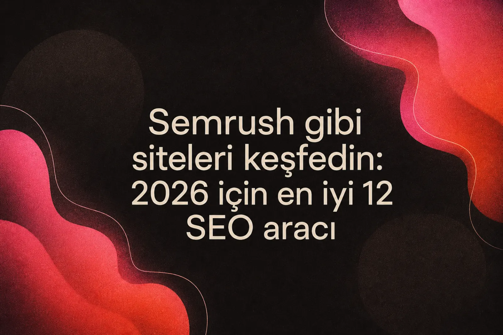 2026'nın en iyi Semrush benzeri SEO araçları