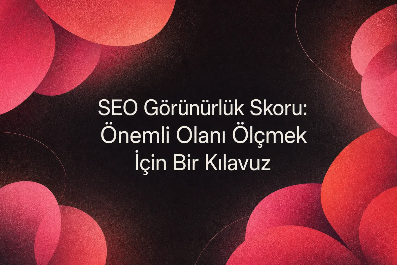 SEO görünürlük skoru ve organik trafik analizi
