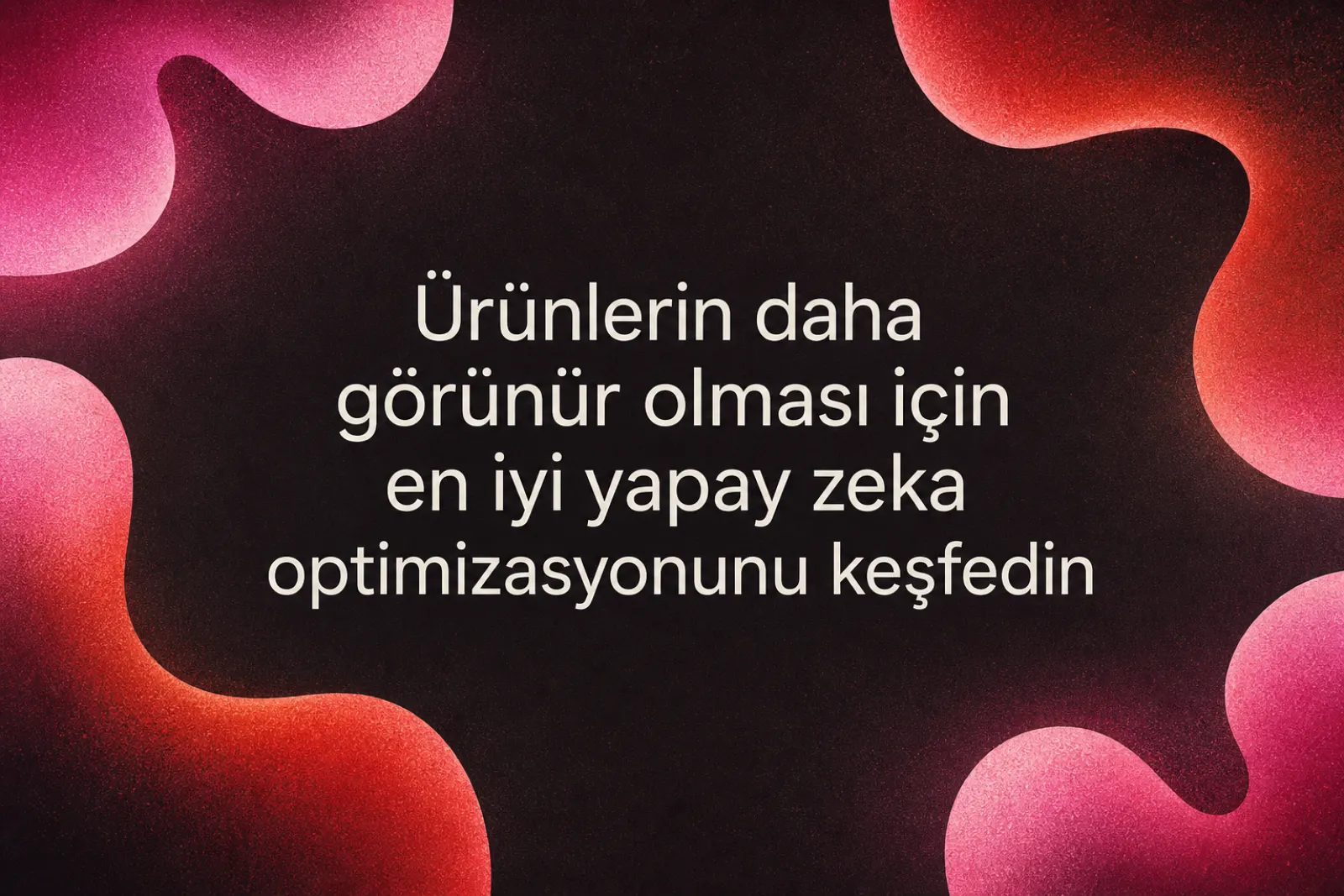 Yapay zeka optimizasyonu ile ürün görünürlüğü