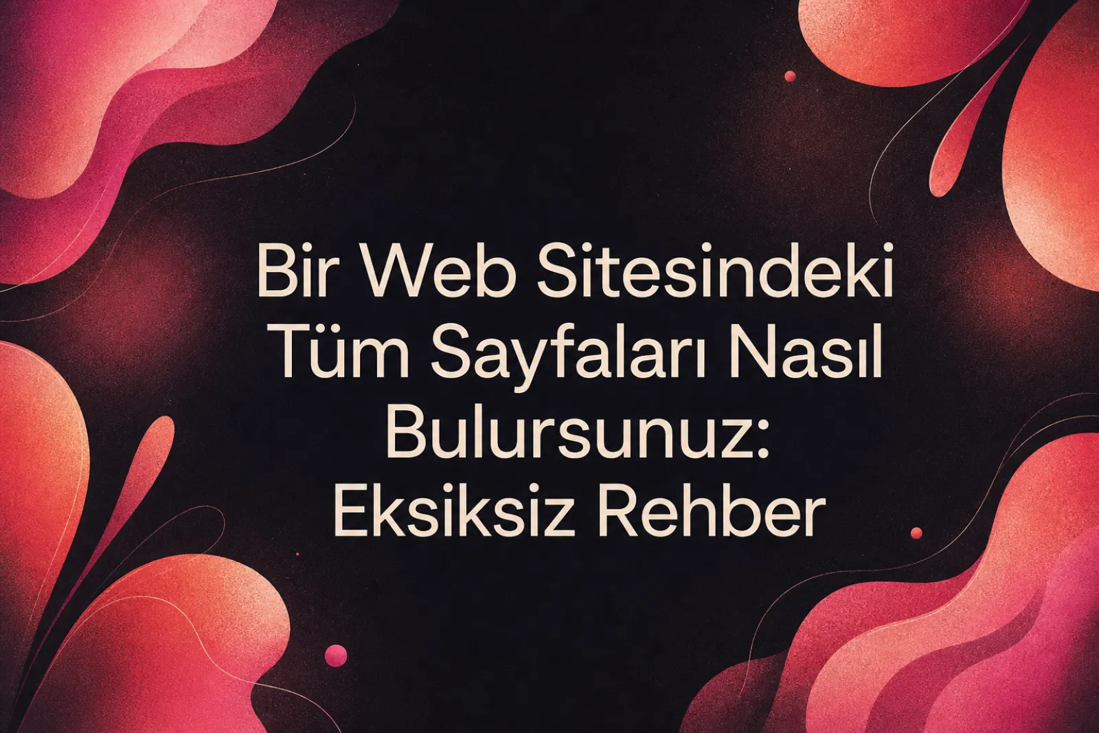 Web sitesindeki tüm sayfaları bulma rehberi kapak görseli