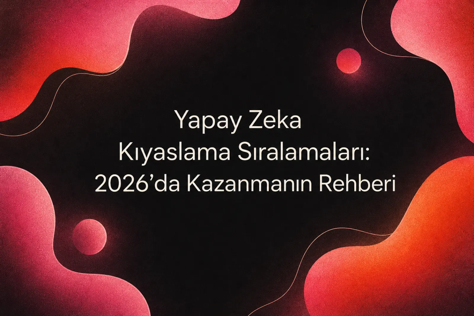 2026 yapay zeka benchmark sıralamaları ve AEO stratejisi