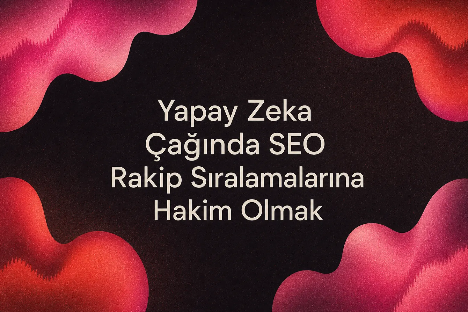 Yapay Zeka Çağında SEO Rakip Analizi