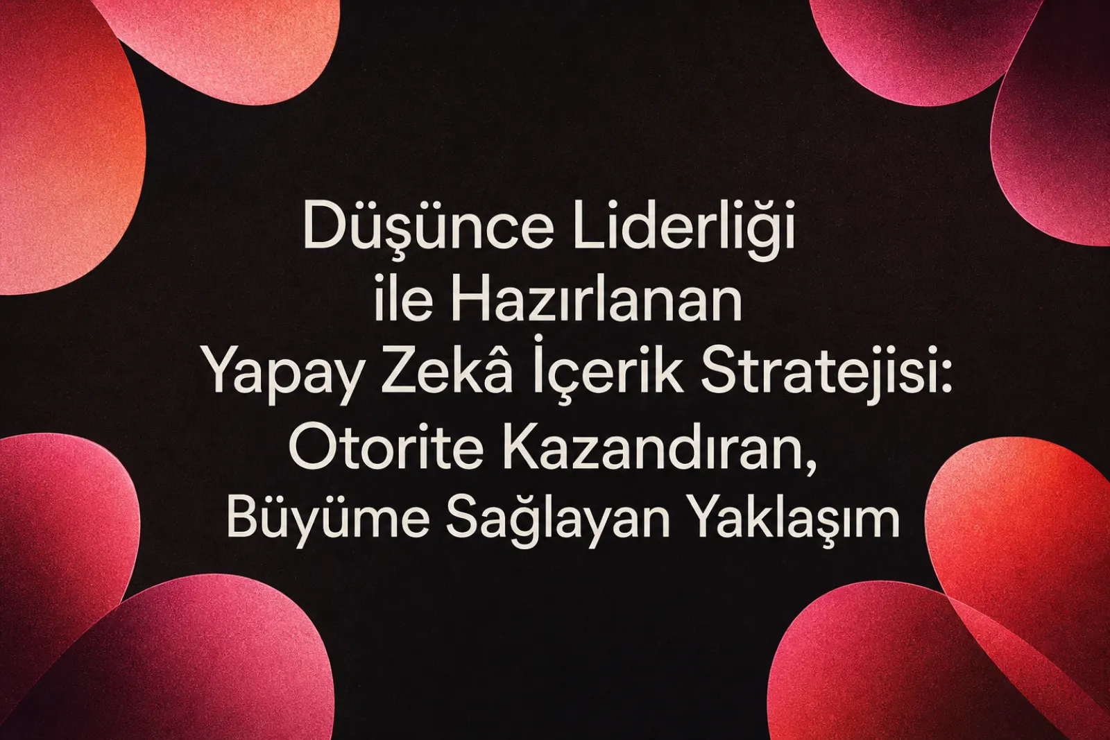 Yapay zeka için düşünce liderliği içerik stratejisi