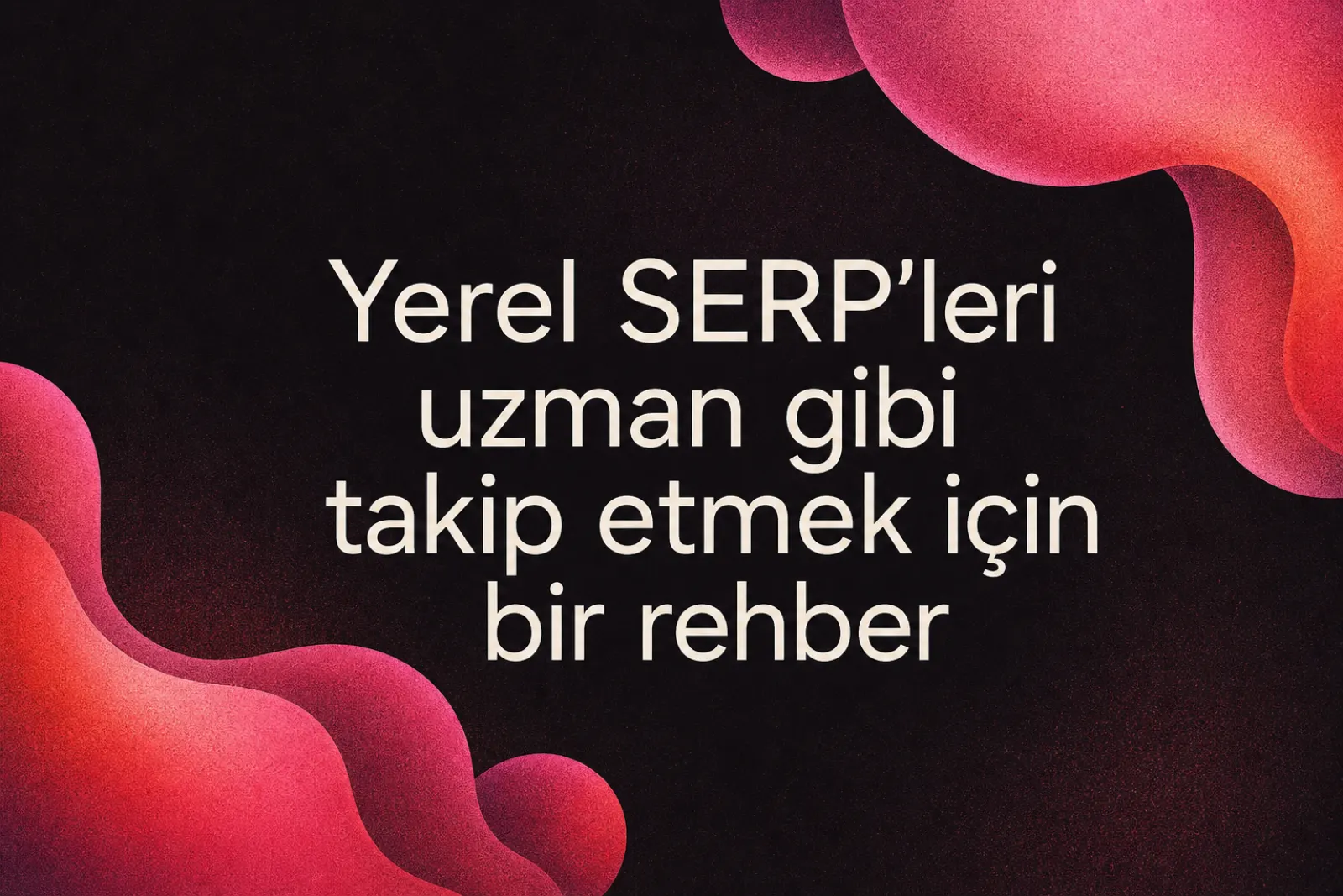 Yerel SERP takibi uzman rehberi